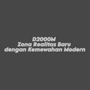 D2000M Zona Realitas Baru dengan Kemewahan Modern